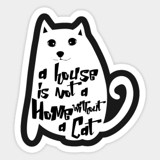 A house is not a home without a cat Sticker